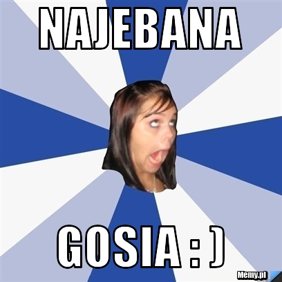 NAJEBANA  GOSIA : )