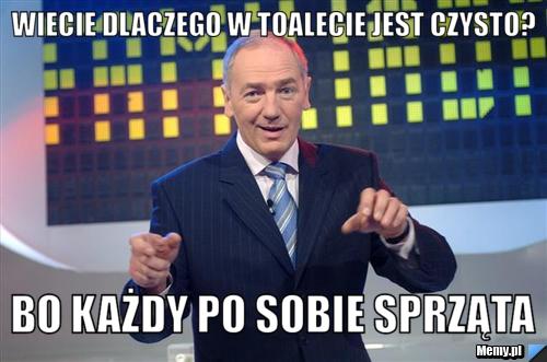 Wiecie dlaczego w toalecie jest czysto? Bo każdy po sobie sprząta