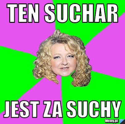 Ten suchar jest za suchy