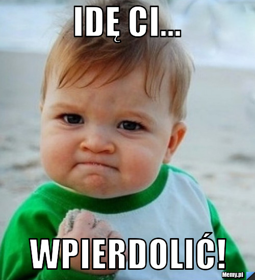Idę Ci... Wpierdolić!