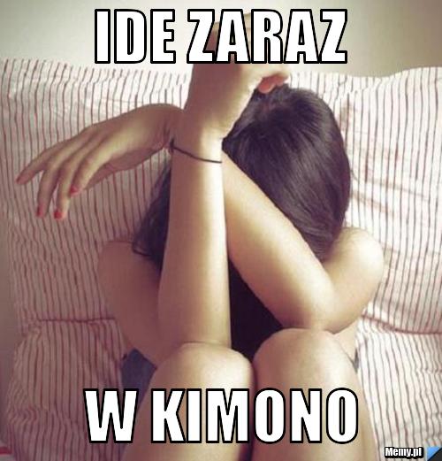 IDE ZARAZ  W KIMONO 
