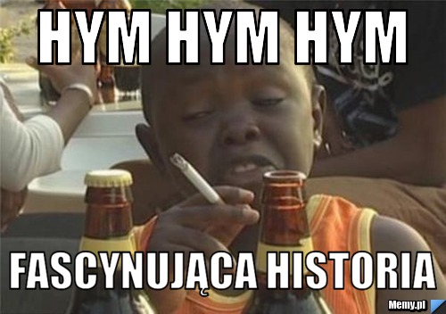Hym hym hym fascynująca historia