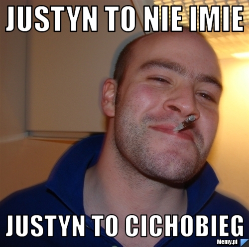 Justyn to nie imie justyn to cichobieg