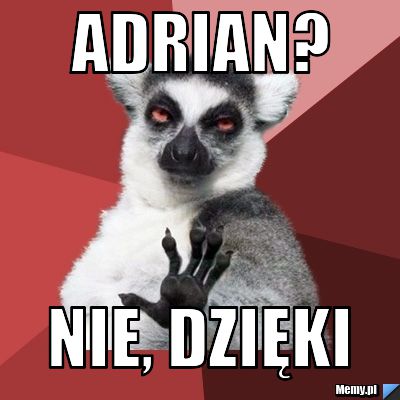 Adrian? Nie, dzięki