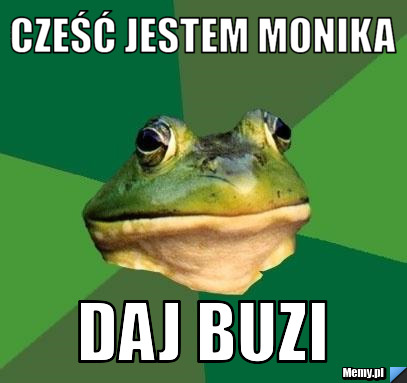 Cześć jestem Monika daj buzi