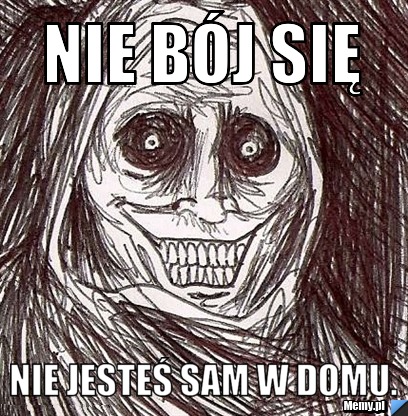 Nie bój się Nie jesteś sam w domu.