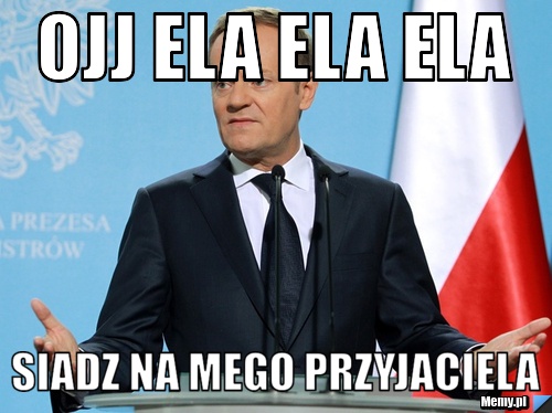 Ojj Ela Ela Ela siadz na mego przyjaciela