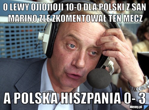 O lewy ojiojioji 10-0 Dla Polski z San Marino Zle zkomentował Ten mecz A Polska Hiszpania 0- 3