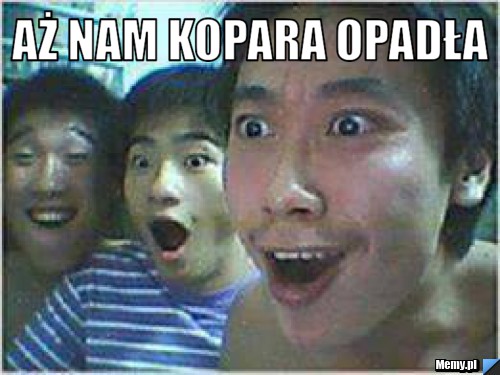 Aż nam kopara opadła 