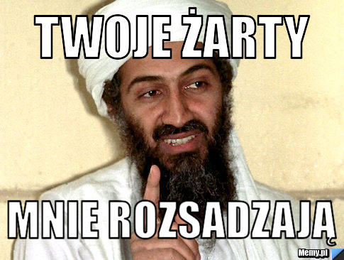 Twoje żarty mnie rozsadzają
