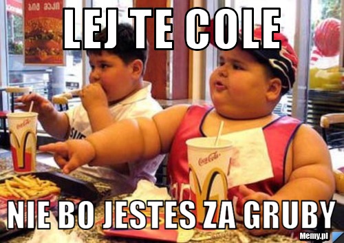 LEJ TE COLE NIE BO JESTES ZA GRUBY 