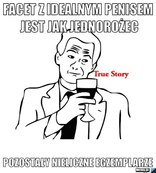 Facet z idealnym penisem jest jak jednorożec pozostały nieliczne egzemplarze
