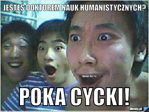 Jesteś doktorem nauk humanistycznych? poka cycki!