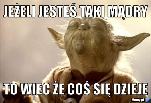 Jeżeli jesteś taki mądry To wiec że coś się dzieje