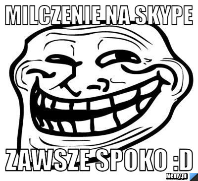 Milczenie na skype zawsze spoko :D