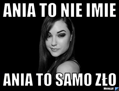 Ania to nie imie  ania to samo zło 