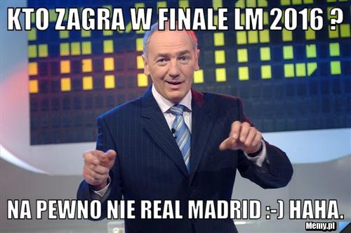 KTO ZAGRA W FINALE LM 2016 ? NA PEWNO NIE REAL MADRID :-) HAHA.