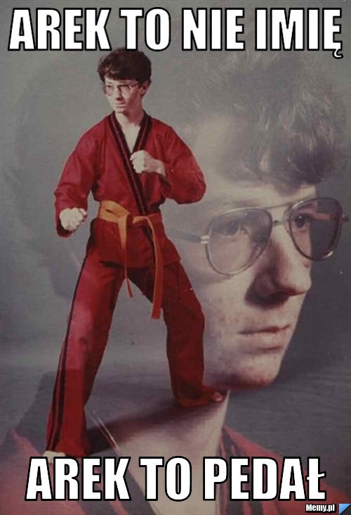 AREK TO NIE IMIĘ AREK TO PEDAŁ
