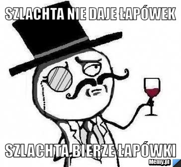 Szlachta nie daje łap&oacute;wek szlachta bierze łap&oacute;wki