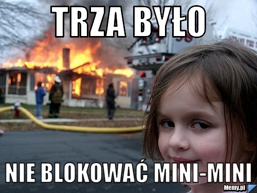 Trza było Nie blokować Mini-mini