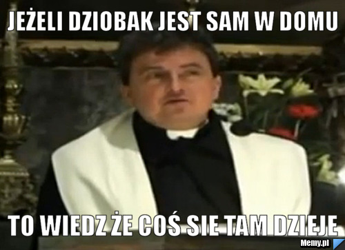 Jeżeli Dziobak jest sam w domu to wiedz że coś sie tam dzieje