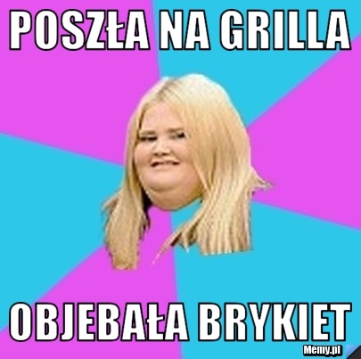POSZŁA NA GRILLA OBJEBAŁA BRYKIET