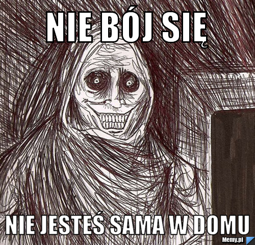 Nie bój się  nie jesteś sama w domu 