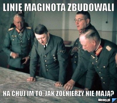 Linię Maginota zbudowali na chuj im to, jak żołnierzy nie mają?