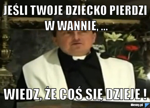 Jeśli Twoje dziecko pierdzi w wannie, ... wiedz, że coś się dzieje !