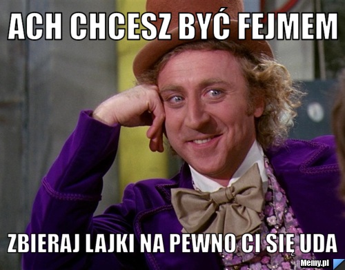 Ach chcesz być fejmem Zbieraj lajki na pewno ci się uda