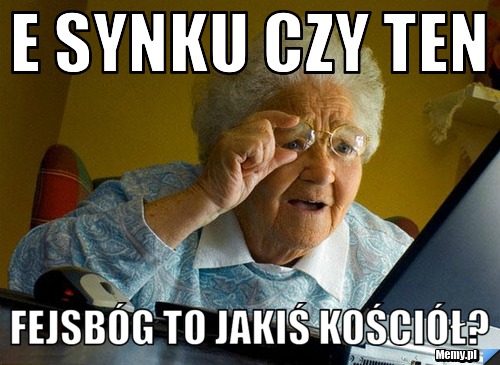 E synku czy ten  fejsb&oacute;g to jakiś kości&oacute;ł?