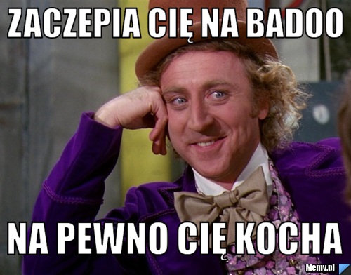 Zaczepia Cię na Badoo Na pewno Cię kocha
