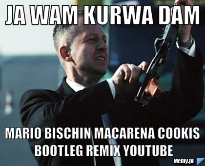 Ja wam kurwa dam  Mario Bischin Macarena Cookis Bootleg Remix YouTube
