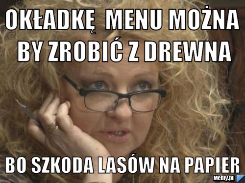 Okładkę menu można by zrobić z drewna bo szkoda lasów na papier - Memy.pl