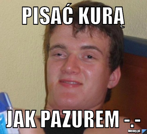 Pisać kurą jak pazurem -.-