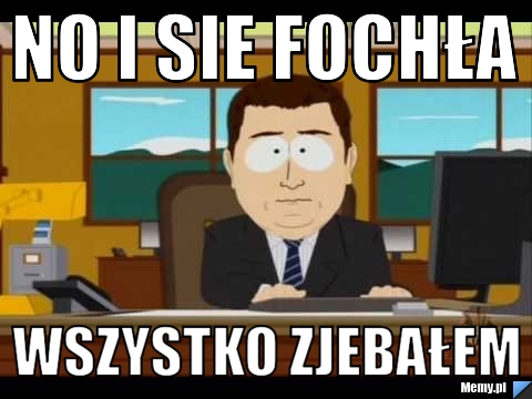 No i sie fochła wszystko zjebałem