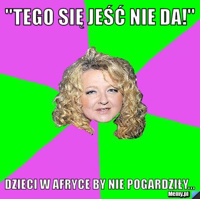 "Tego się jeść nie da!" Dzieci w afryce by nie pogardziły...