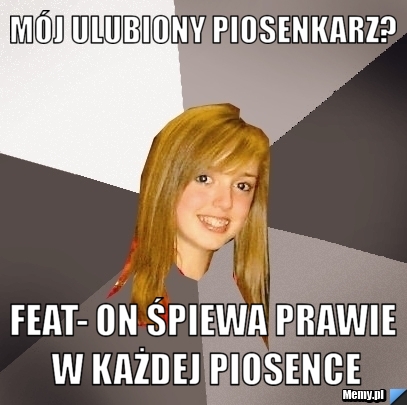 Mój ulubiony piosenkarz? FEAT- on śpiewa prawie w każdej piosence