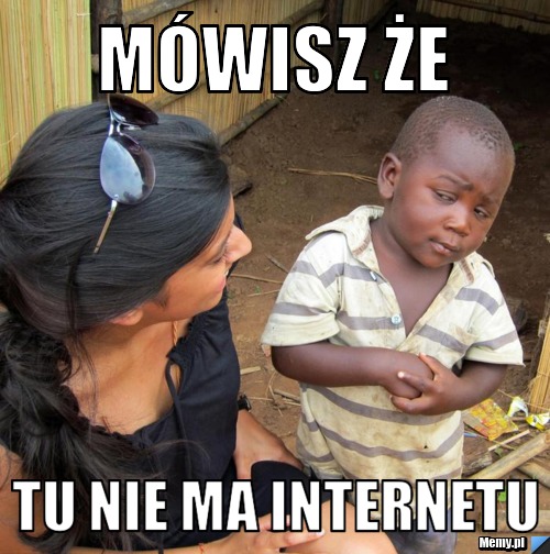 Mówisz że  tu nie ma internetu 