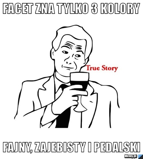 Facet zna tylko 3 kolory fajny, zajebisty i pedalski