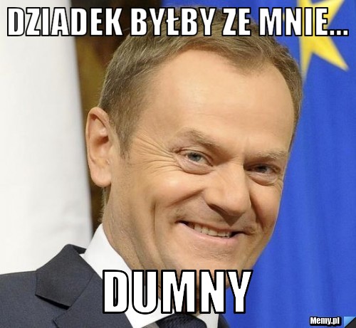 Dziadek byłby ze mnie... DUMNY - Memy.pl