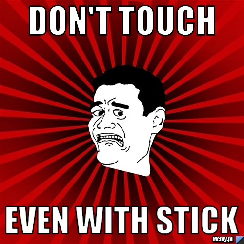 Don't touch Even with stick