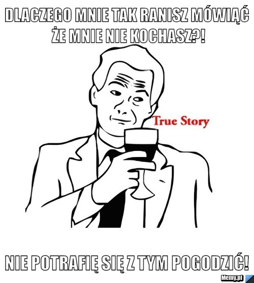 Dlaczego mnie tak ranisz Mówiąć że mnie nie kochasz?! Nie potrafię się z tym pogodzić! 