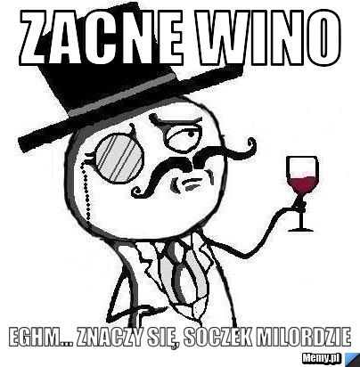 Zacne Wino Eghm... znaczy się, Soczek Milordzie 