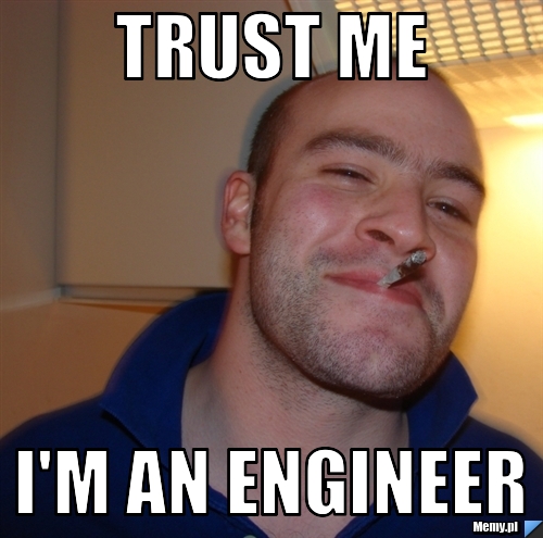 Trust me i'm an engineer