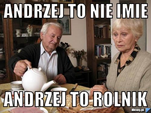 Andrzej to nie imie Andrzej to rolnik