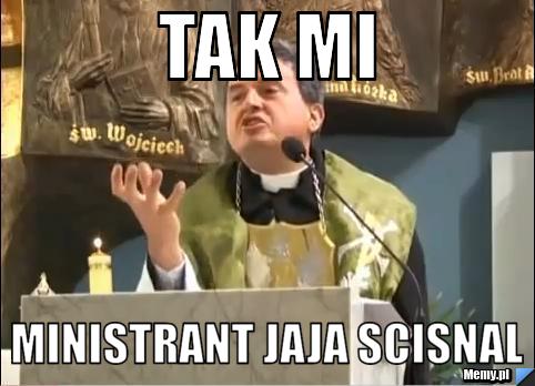 Tak mi Ministrant jaja scisnal