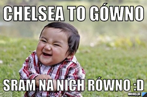 Chelsea To Gówno Sram na nich Równo :D