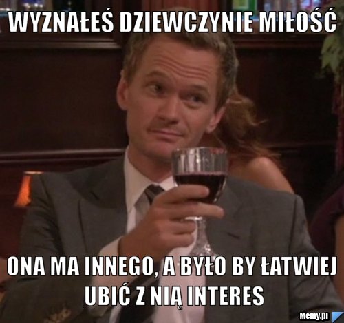 Wyznałeś dziewczynie miłość  ona ma innego, a było by łatwiej ubić z nią interes