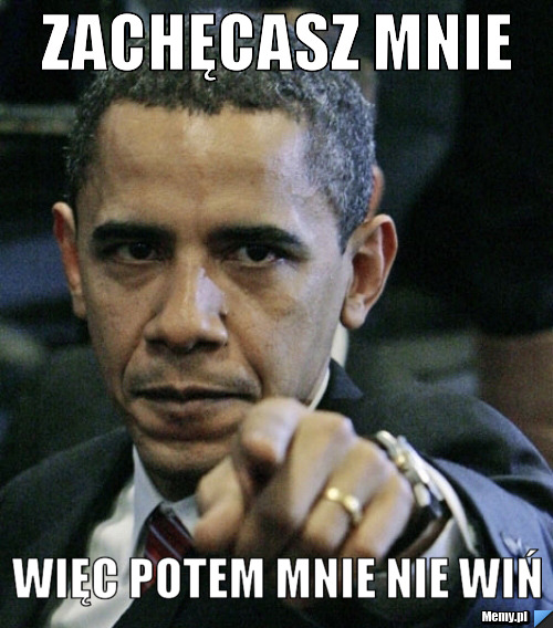 Zachęcasz mnie więc potem mnie nie wiń 